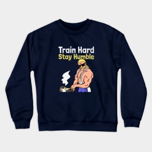 Train Hard, Stay Humble Crewneck Sweatshirt